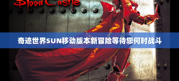 奇迹世界SUN移动版本新冒险等待您何时战斗  第1张
